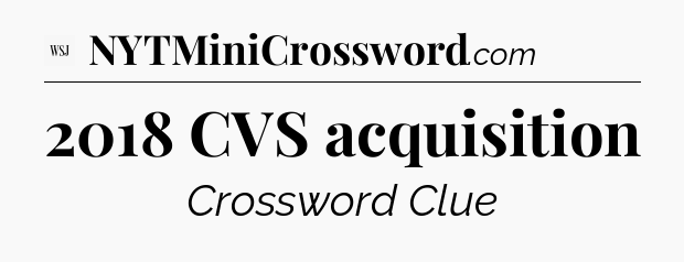 2018 CVS acquisition - WSJ Crossword