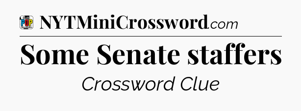 Some Senate staffers Crossword Clue