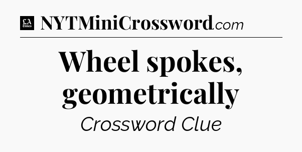 Wheel spokes, geometrically - LA Times Crossword