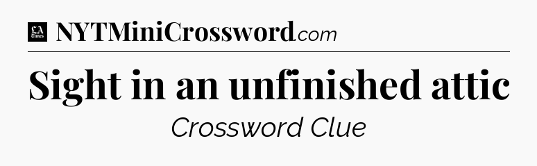 Sight in an unfinished attic - LA Times Crossword