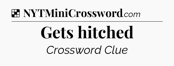 Gets hitched NYT Crossword