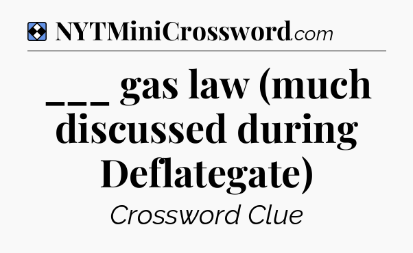 Solution: ___ gas law (much discussed during Deflategate) - NYT Mini Crossword