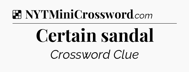 Solution: Certain sandal - NYT Crossword