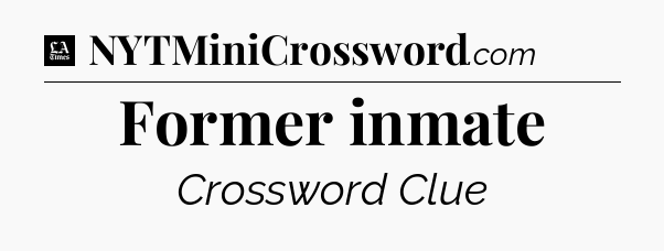 Former inmate - LA Times Crossword