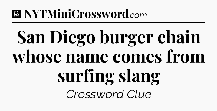 San Diego burger chain whose name comes from surfing slang - LA Times Crossword