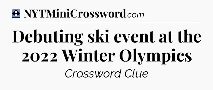 Solution: Debuting ski event at the 2022 Winter Olympics - NYT Mini Crossword