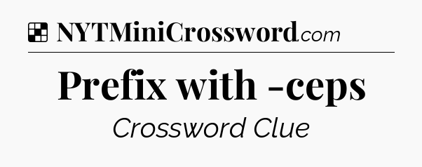 Solution: Prefix with -ceps - NYT Crossword