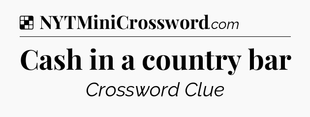 Solution: Cash in a country bar - NYT Crossword