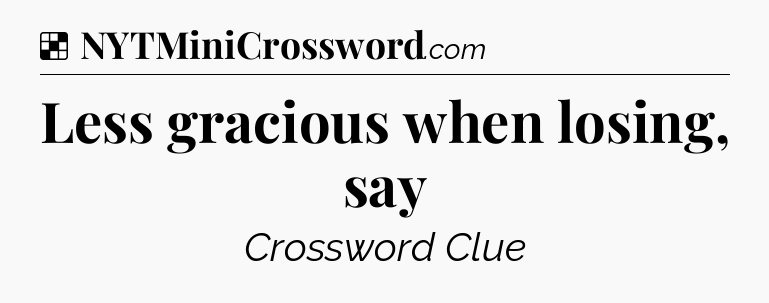 Solution: Less gracious when losing, say - NYT Crossword