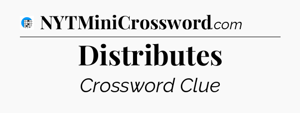 Distributes Crossword Clue