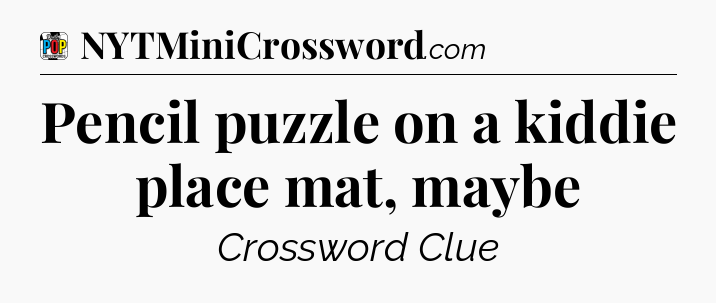 Pencil puzzle on a kiddie place mat, maybe Crossword Clue