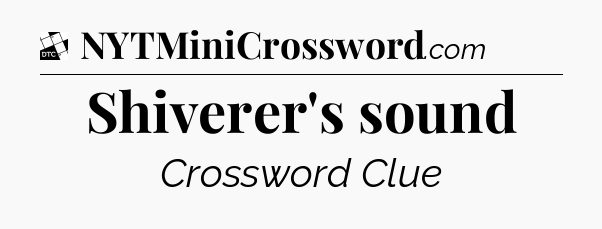 Shiverer's sound - Daily Themed Classic Crossword