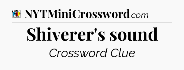 Shiverer's sound Crossword Clue
