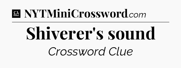 Shiverer's sound - LA Times Crossword