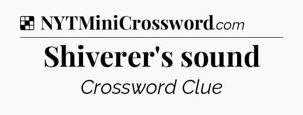 Solution: Shiverer's sound - NYT Crossword