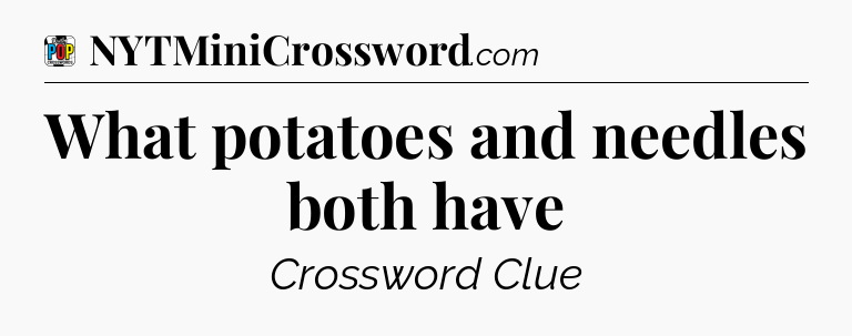 What potatoes and needles both have Crossword Clue