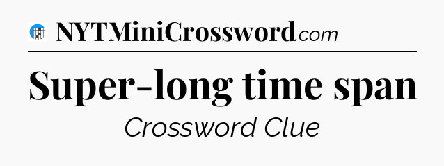 Super-long time span Crossword Clue