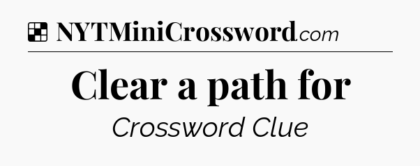 Solution: Clear a path for - NYT Crossword