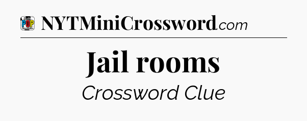 Jail rooms Crossword Clue