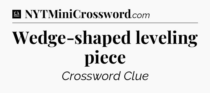 Wedge-shaped leveling piece - LA Times Crossword