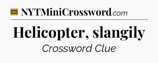 Helicopter, slangily - Eugene Sheffer Crossword