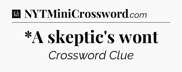 *A skeptic's wont - LA Times Crossword