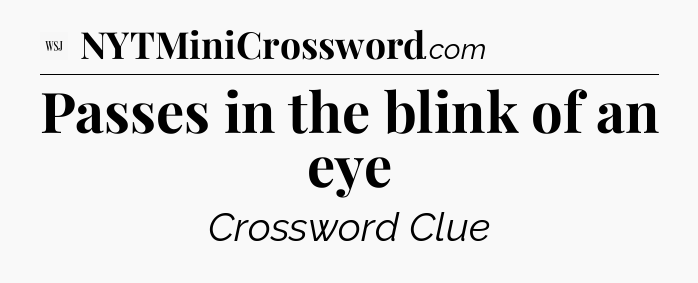 Passes in the blink of an eye - WSJ Crossword