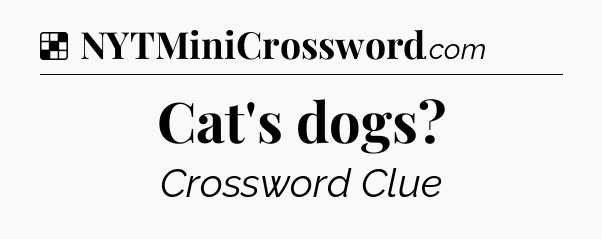 Solution: Cat's dogs - NYT Crossword