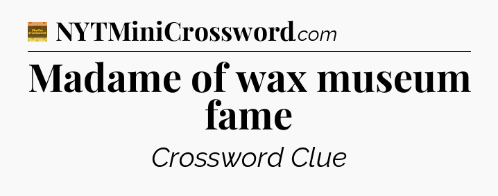 Madame of wax museum fame - Eugene Sheffer Crossword