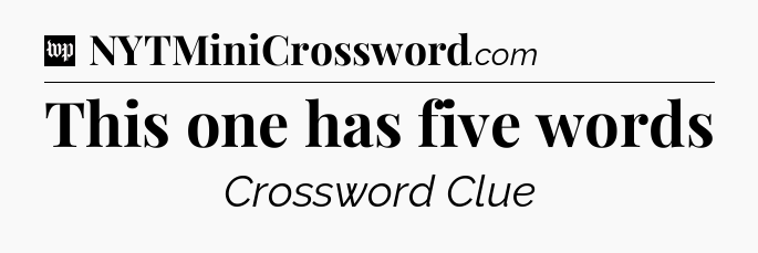 This one has five words Crossword Clue