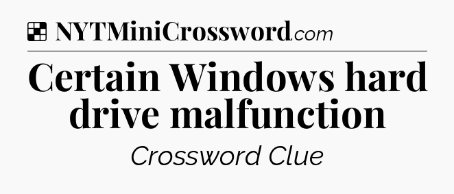 Certain Windows hard drive malfunction NYT Crossword
