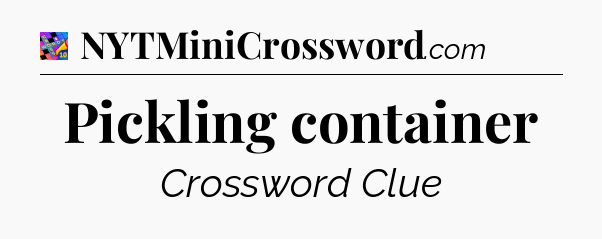 Pickling container Crossword Clue