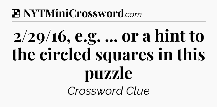 Solution: 2/29/16, e.g. ... or a hint to the circled squares in this puzzle - NYT Crossword
