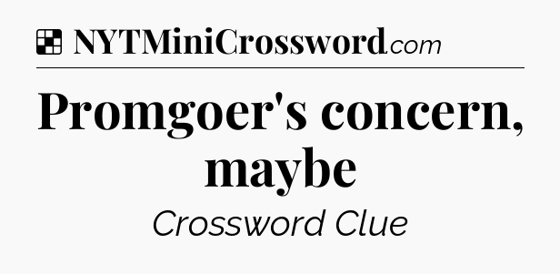 Solution: Promgoer's concern, maybe - NYT Crossword