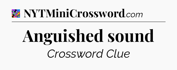 Anguished sound Crossword Clue