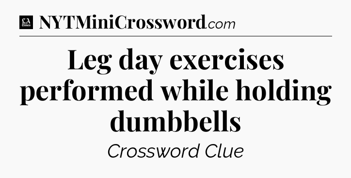 Leg day exercises performed while holding dumbbells - LA Times Crossword