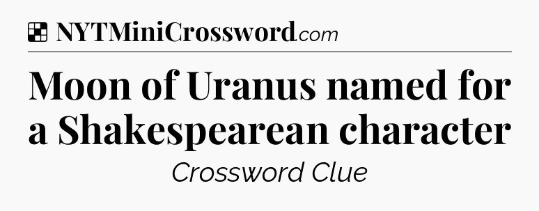 Solution: Moon of Uranus named for a Shakespearean character - NYT Crossword