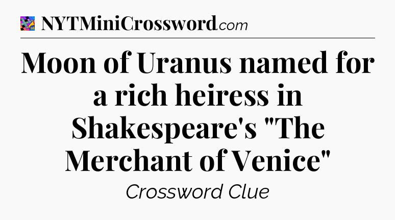 Moon of Uranus named for a rich heiress in Shakespeare's 