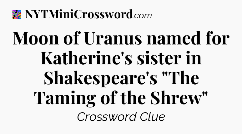 Moon of Uranus named for Katherine's sister in Shakespeare's 