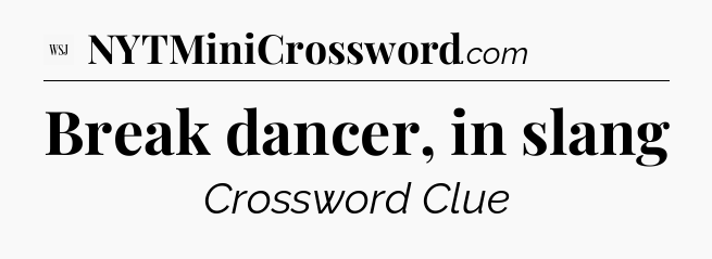 Break dancer, in slang - WSJ Crossword