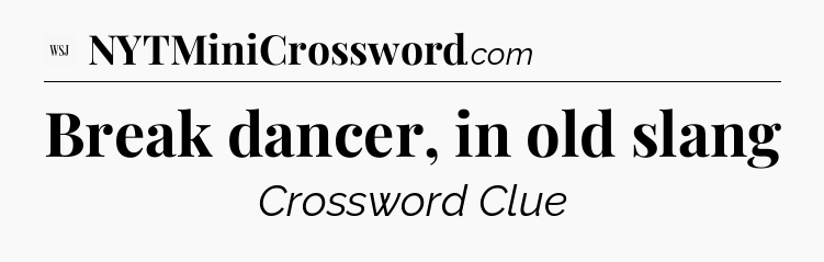 Break dancer, in old slang - WSJ Crossword