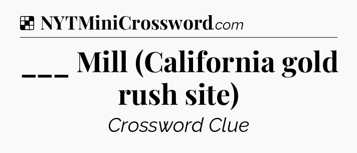 Solution: ___ Mill (California gold rush site) - NYT Crossword