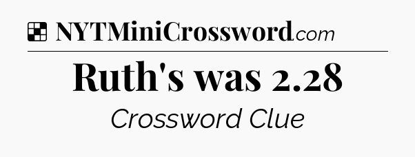 Solution: Ruth's was 2.28 - NYT Crossword
