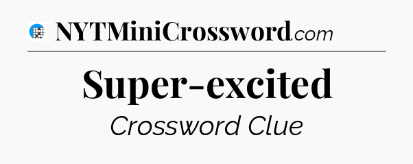 Super-excited Crossword Clue