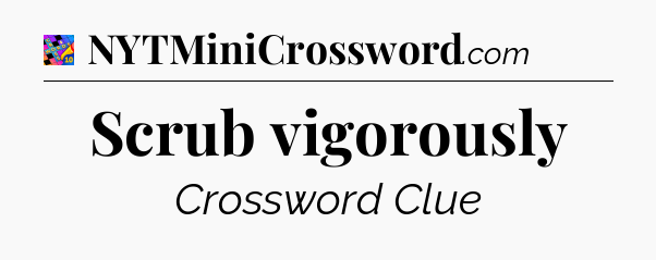 Scrub vigorously Crossword Clue