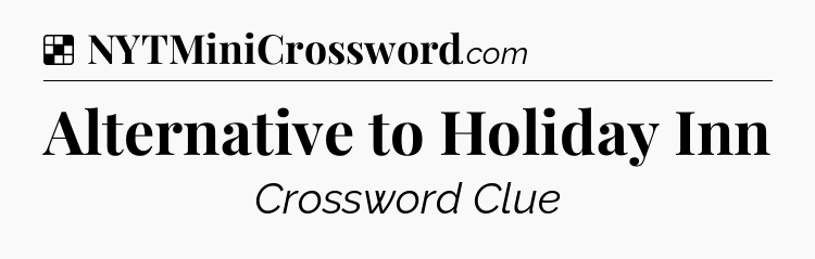 Solution: Alternative to Holiday Inn - NYT Crossword