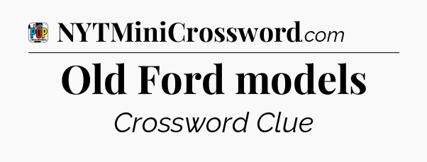 Old Ford models Crossword Clue