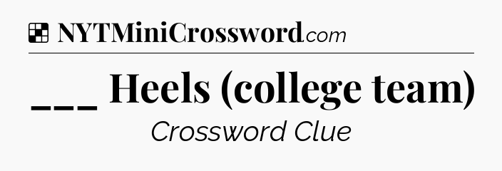 Solution: ___ Heels (college team) - NYT Crossword