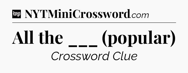 All the ___ (popular) Crossword Clue