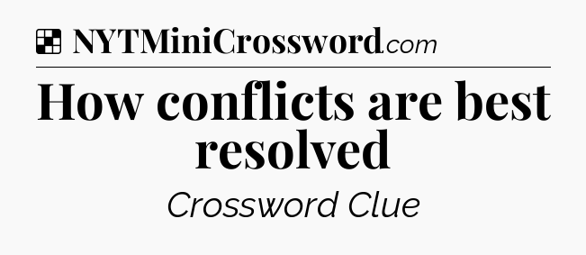 Solution: How conflicts are best resolved - NYT Crossword